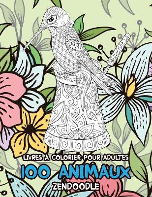 Cover of Livres a colorier pour adultes - Zendoodle - 100 animaux