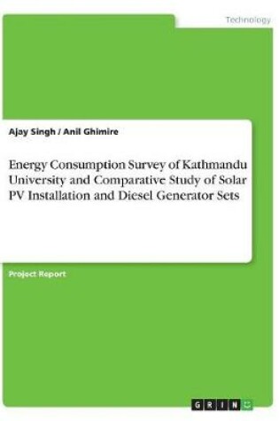 Cover of Energy Consumption Survey of Kathmandu University and Comparative Study of Solar PV Installation and Diesel Generator Sets