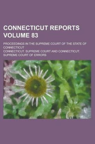 Cover of Connecticut Reports; Proceedings in the Supreme Court of the State of Connecticut Volume 83