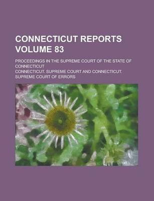 Book cover for Connecticut Reports; Proceedings in the Supreme Court of the State of Connecticut Volume 83