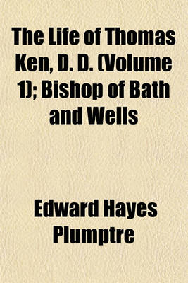 Book cover for The Life of Thomas Ken, D.D., Bishop of Bath and Wells Volume 1