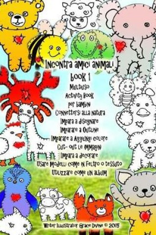 Cover of Incontra amici animali book 1 Multiuso Activity Book per bambini Connettersi alla natura Impara a disegnare Imparare a Outline Imparare a Aggiungi colore Cut- out le immagini Impara a decorare Usare modelli come in feltro