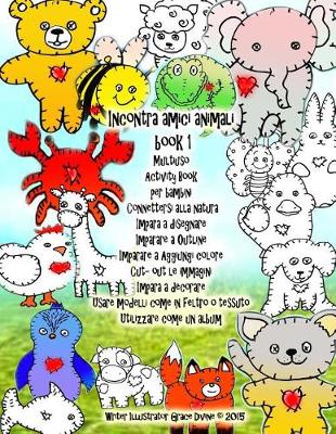 Book cover for Incontra amici animali book 1 Multiuso Activity Book per bambini Connettersi alla natura Impara a disegnare Imparare a Outline Imparare a Aggiungi colore Cut- out le immagini Impara a decorare Usare modelli come in feltro