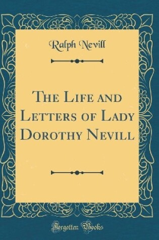 Cover of The Life and Letters of Lady Dorothy Nevill (Classic Reprint)