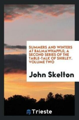 Cover of Summers and Winters at Balmawhapple; A Second Series of the Table-Talk of Shirley. Volume Two