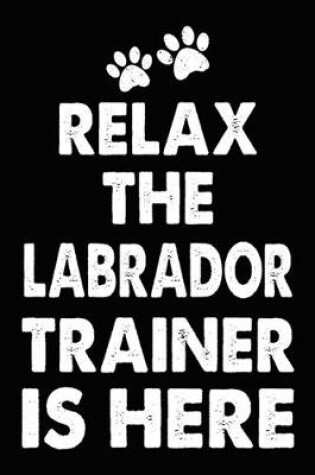 Cover of Relax The Labrador Trainer Is Here