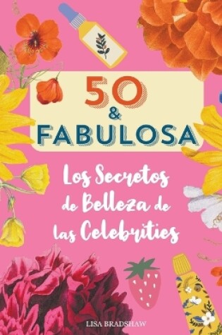 Cover of 50 y fabulosa. Los secretos de belleza de las celebrities