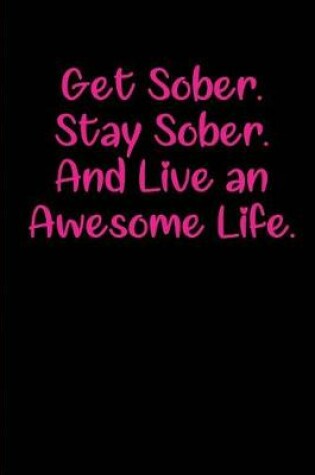 Cover of Get Sober. Stay Sober. And Live an Amazing Life.