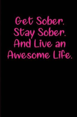 Book cover for Get Sober. Stay Sober. And Live an Amazing Life.