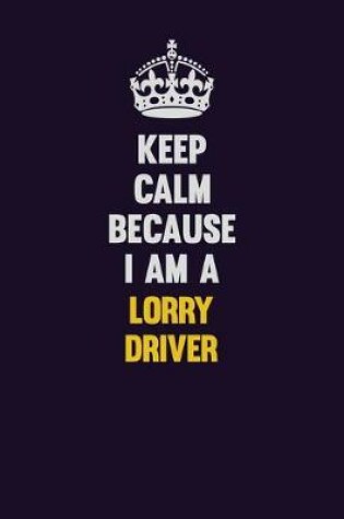 Cover of Keep Calm Because I Am A Lorry Driver