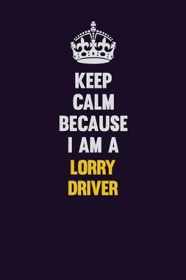 Book cover for Keep Calm Because I Am A Lorry Driver