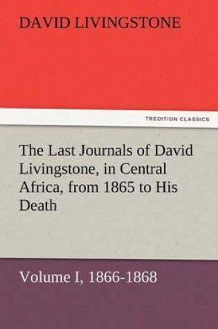Cover of The Last Journals of David Livingstone, in Central Africa, from 1865 to His Death, Volume I (of 2), 1866-1868