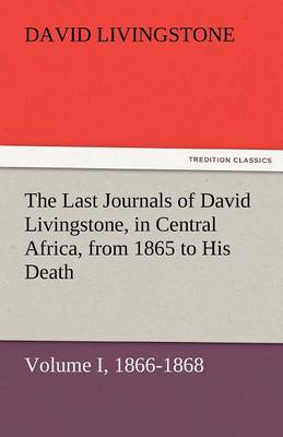 Book cover for The Last Journals of David Livingstone, in Central Africa, from 1865 to His Death, Volume I (of 2), 1866-1868