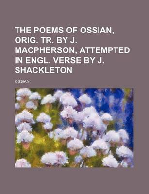 Book cover for The Poems of Ossian, Orig. Tr. by J. MacPherson, Attempted in Engl. Verse by J. Shackleton
