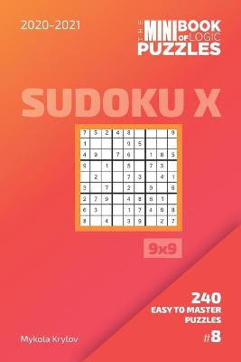 Book cover for The Mini Book Of Logic Puzzles 2020-2021. Sudoku X 9x9 - 240 Easy To Master Puzzles. #8