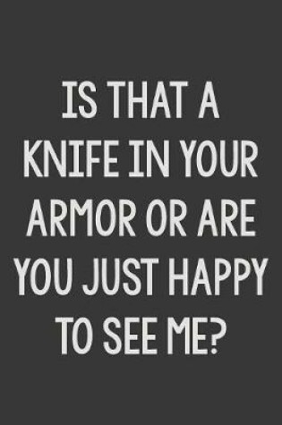 Cover of Is That a Knife in Your Armor or Are You Just Happy to See Me?