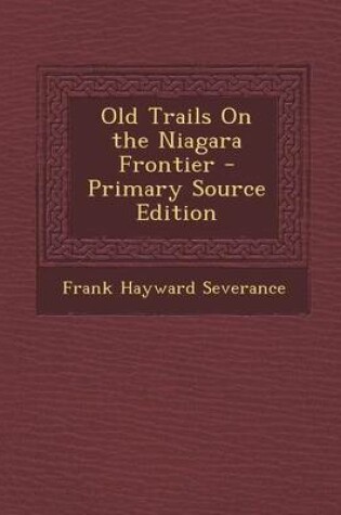 Cover of Old Trails on the Niagara Frontier - Primary Source Edition