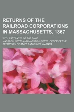 Cover of Returns of the Railroad Corporations in Massachusetts, 1867; With Abstracts of the Same