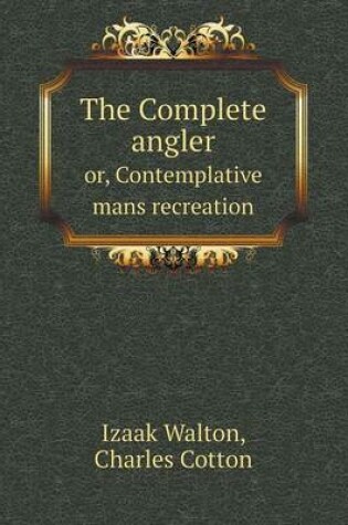 Cover of The Complete angler or, Contemplative mans recreation