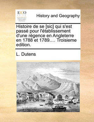 Book cover for Histoire de Se [Sic] Qui S'Est Pass Pour L'Tablissement D'Une Rgence En Angleterre En 1788 Et 1789.... Troisieme Edition.