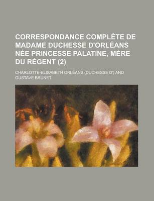 Book cover for Correspondance Complete de Madame Duchesse D'Orleans Nee Princesse Palatine, Mere Du Regent (2)