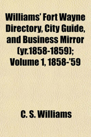 Cover of Williams' Fort Wayne Directory, City Guide, and Business Mirror (Yr.1858-1859); Volume 1, 1858-'59