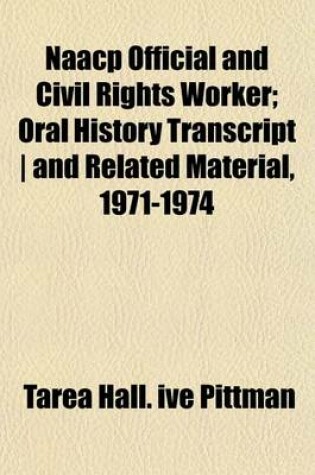 Cover of NAACP Official and Civil Rights Worker; Oral History Transcript - And Related Material, 1971-1974