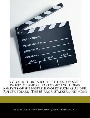 Book cover for A Closer Look Into the Life and Famous Works of Andrei Tarkovsky Including Analyses of His Notable Works Such as Andrei Rublev, Solaris, the Mirror, Stalker, and More