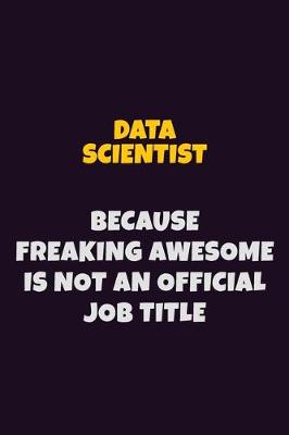 Book cover for Data Scientist, Because Freaking Awesome Is Not An Official Job Title