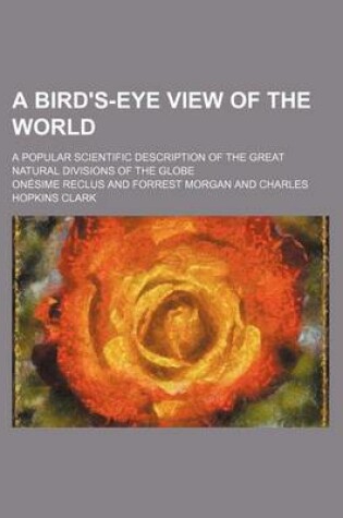 Cover of A Bird's-Eye View of the World; A Popular Scientific Description of the Great Natural Divisions of the Globe