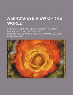 Book cover for A Bird's-Eye View of the World; A Popular Scientific Description of the Great Natural Divisions of the Globe