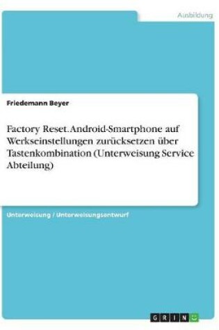 Cover of Factory Reset. Android-Smartphone auf Werkseinstellungen zur�cksetzen �ber Tastenkombination (Unterweisung Service Abteilung)