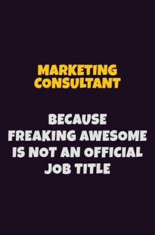 Cover of Marketing Consultant, Because Freaking Awesome Is Not An Official Job Title