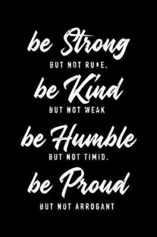 Cover of Be Strong But Not Rude Be Kind But Not Weak Be Humble But Not Timid Be Proud But Not Arrogant