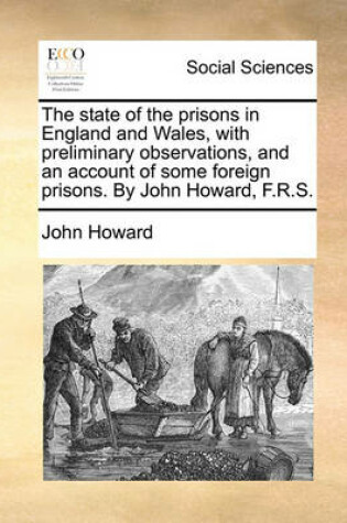 Cover of The state of the prisons in England and Wales, with preliminary observations, and an account of some foreign prisons. By John Howard, F.R.S.