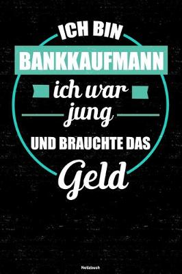 Book cover for Ich bin Bankkaufmann ich war jung und brauchte das Geld Notizbuch