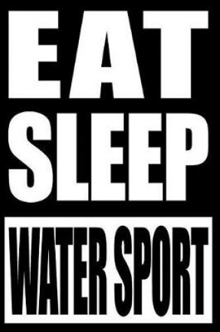 Cover of Eat Sleep Water Sport Cool Notebook for a Water Sports Fan, College Ruled Journal