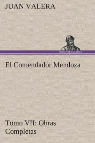 Cover of El Comendador Mendoza Obras Completas Tomo VII