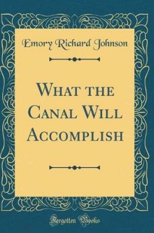 Cover of What the Canal Will Accomplish (Classic Reprint)