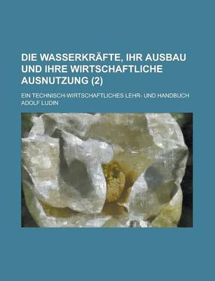 Book cover for Die Wasserkrafte, Ihr Ausbau Und Ihre Wirtschaftliche Ausnutzung; Ein Technisch-Wirtschaftliches Lehr- Und Handbuch (2)