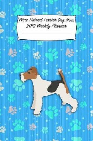 Cover of Wire Haired Terrier Dog Mom 2019 Weekly Planner