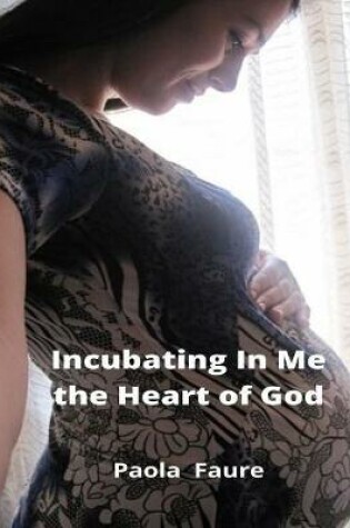 Cover of Incubating In Me the Heart of God