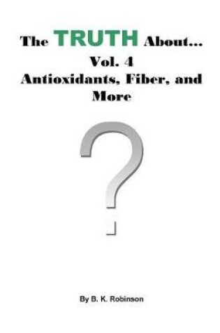 Cover of The Truth About... Vol.4 Antioxidants, Fiber and More