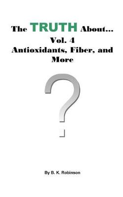 Book cover for The Truth About... Vol.4 Antioxidants, Fiber and More