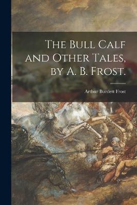 Book cover for The Bull Calf and Other Tales, by A. B. Frost.
