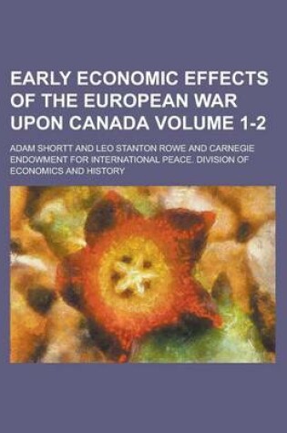 Cover of Early Economic Effects of the European War Upon Canada Volume 1-2