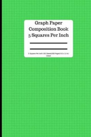 Cover of Graph Paper Composition Book 5 Square Per Inch/ 150 Sheets/ 8.5 X 11 In/ Green