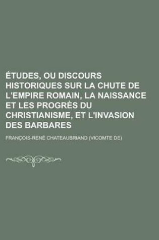 Cover of Etudes, Ou Discours Historiques Sur La Chute de L'Empire Romain, La Naissance Et Les Progres Du Christianisme, Et L'Invasion Des Barbares