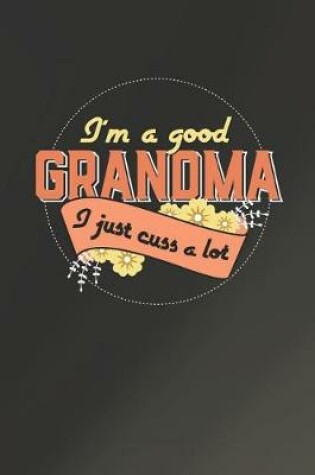 Cover of I'm A Good Grandma I Just Cuss A Lot