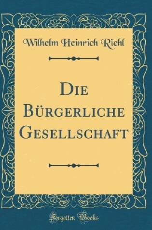 Cover of Die Bürgerliche Gesellschaft (Classic Reprint)